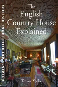 The English Country House Explained (2012) - Trevor Yorke